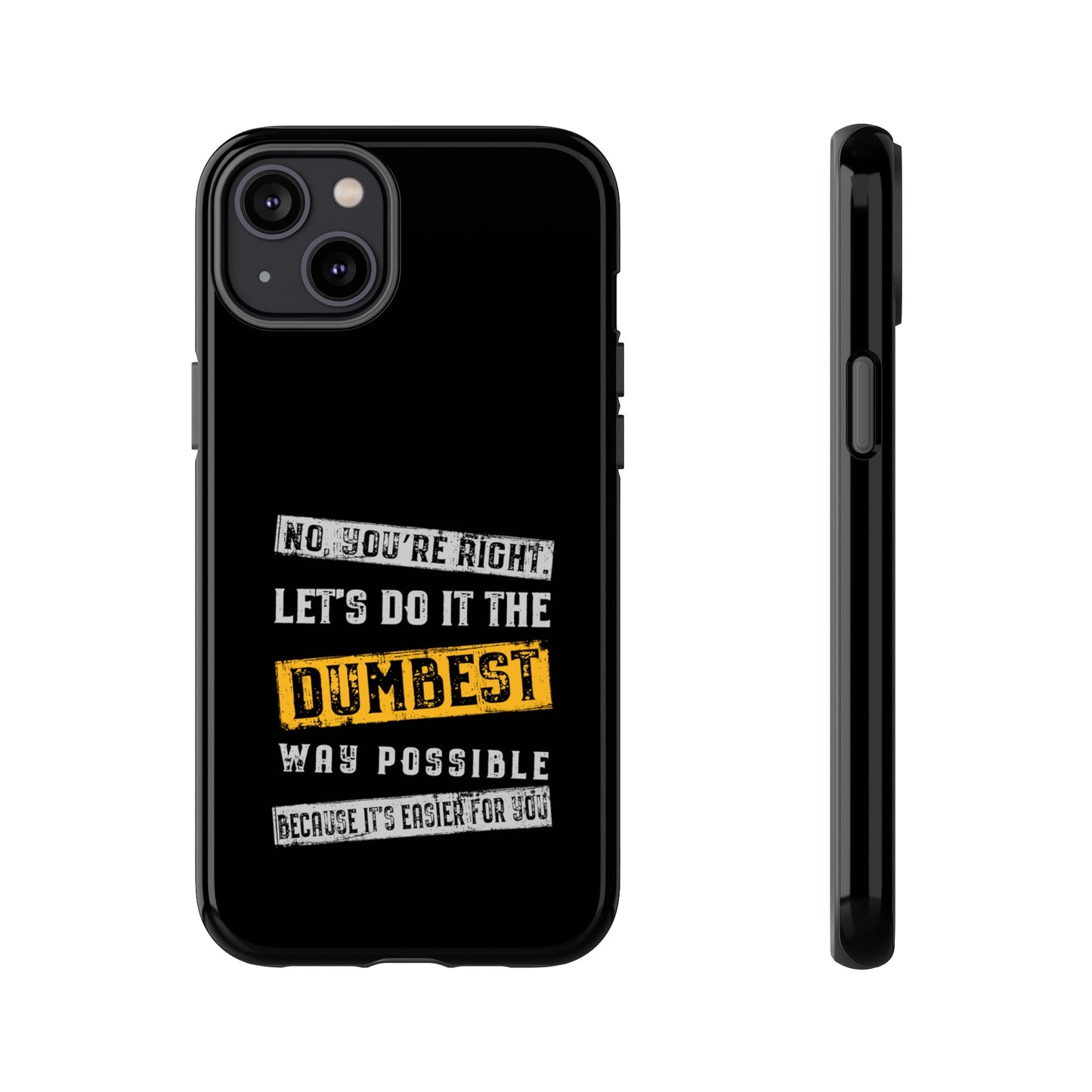 No You're Right Let's Do It the Dumbest Way Possible Phone Case