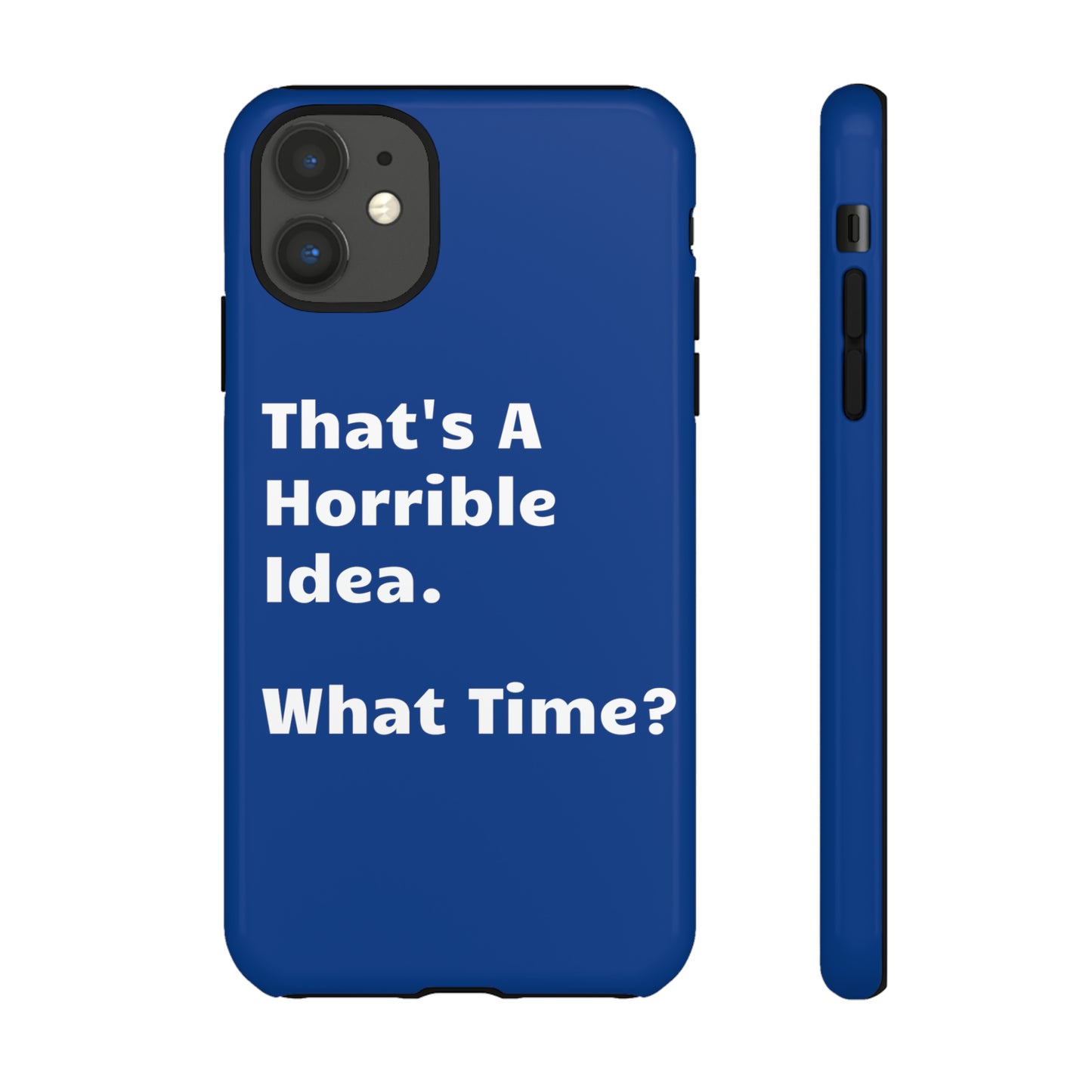 That's A Horrible Idea. What Time? Phone Case