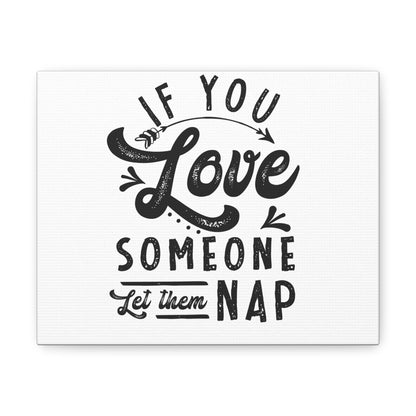 If You Love Someone Let Them Nap Canvas Wrap