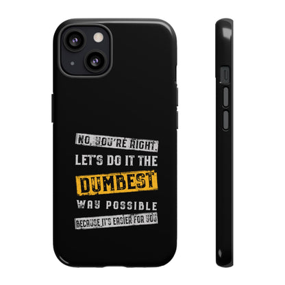 No You're Right Let's Do It the Dumbest Way Possible Phone Case