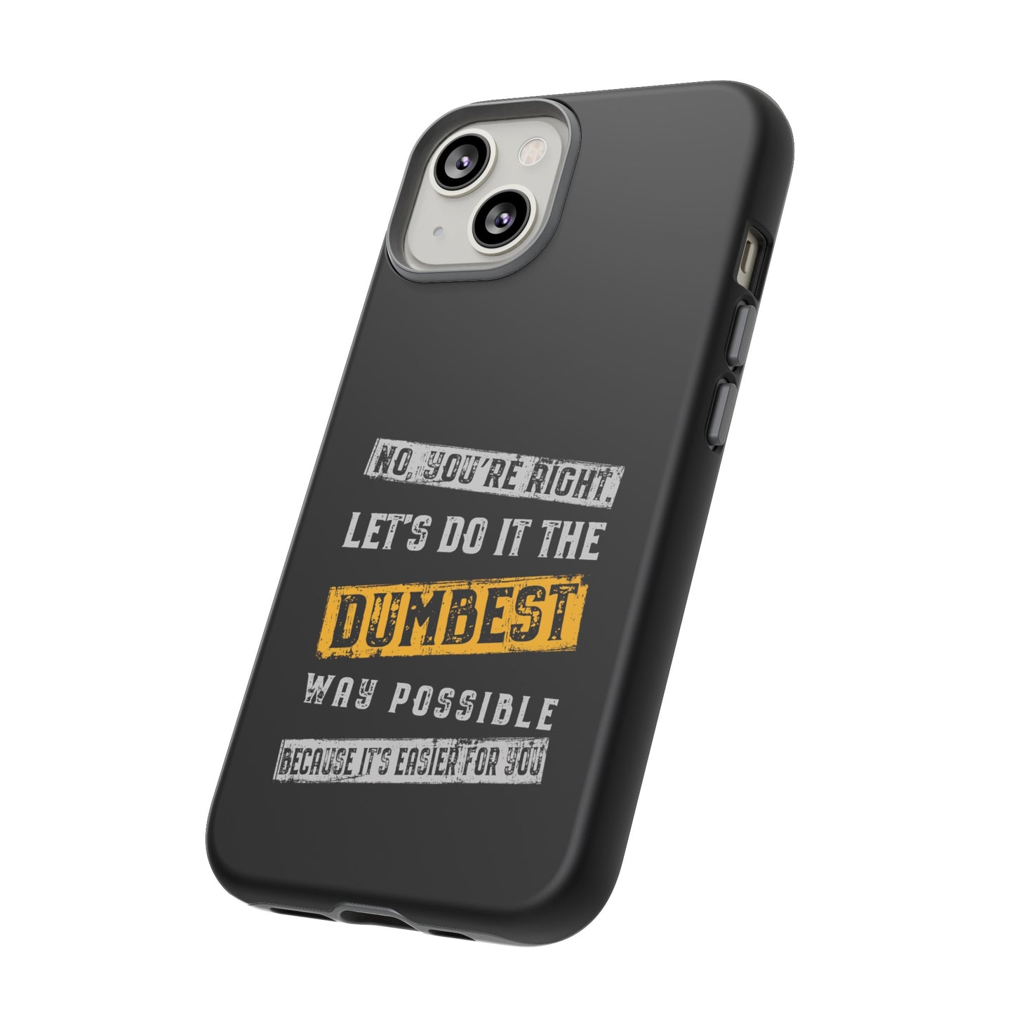 No You're Right Let's Do It the Dumbest Way Possible Phone Case