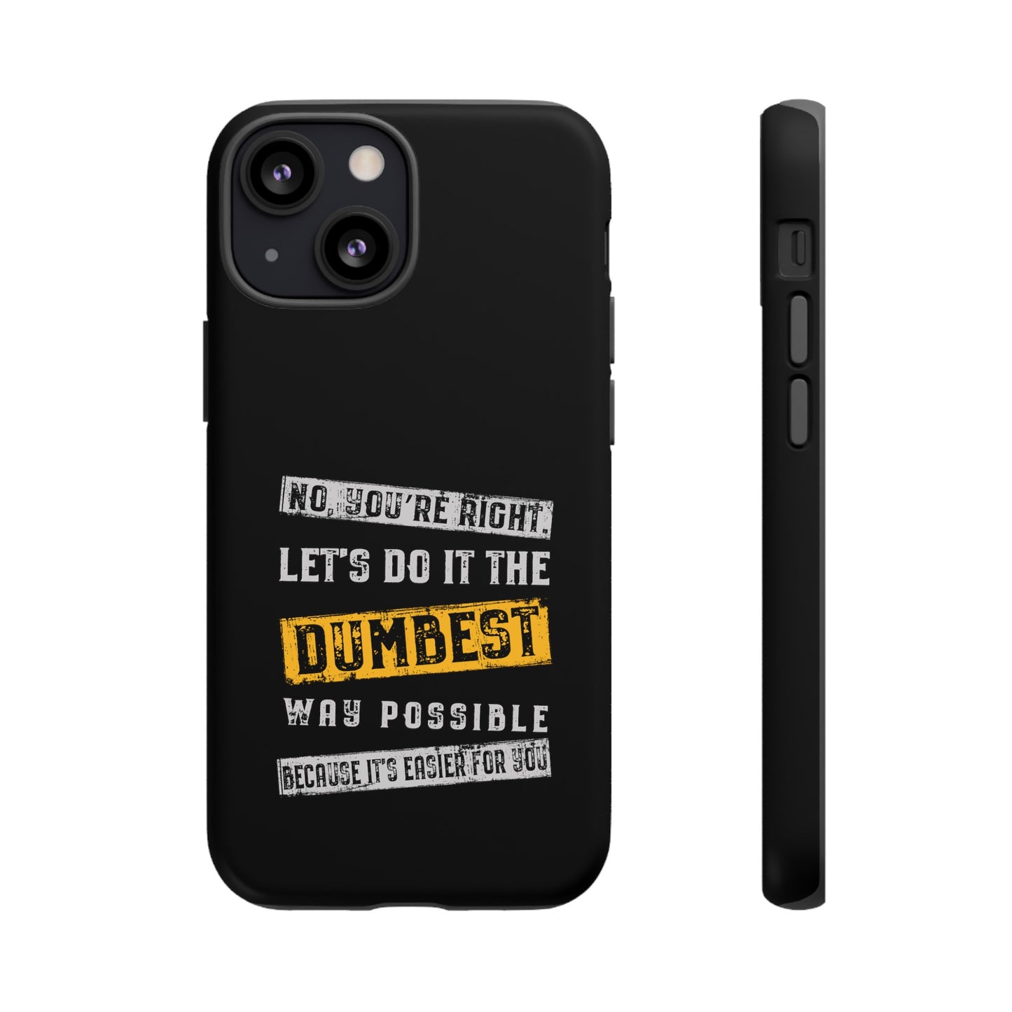 No You're Right Let's Do It the Dumbest Way Possible Phone Case