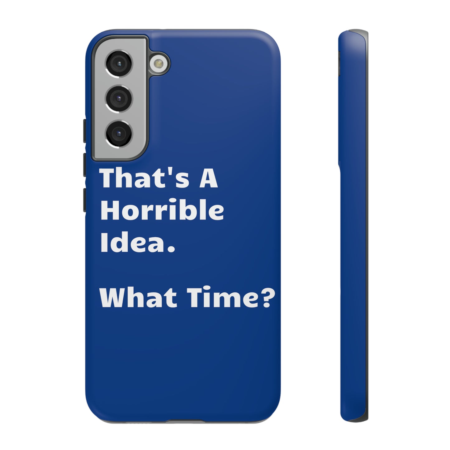 That's A Horrible Idea. What Time? Phone Case