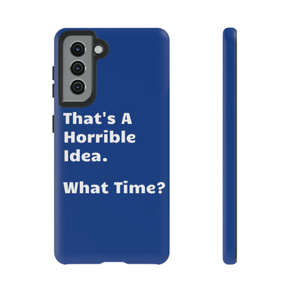 That's A Horrible Idea. What Time? Phone Case