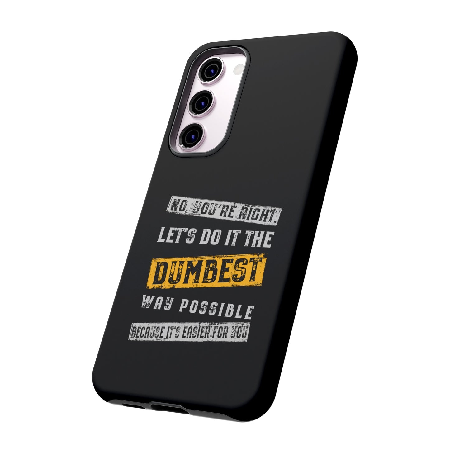 No You're Right Let's Do It the Dumbest Way Possible Phone Case