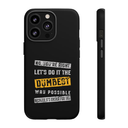 No You're Right Let's Do It the Dumbest Way Possible Phone Case