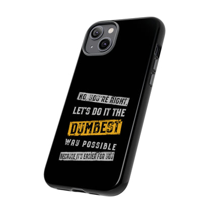 No You're Right Let's Do It the Dumbest Way Possible Phone Case