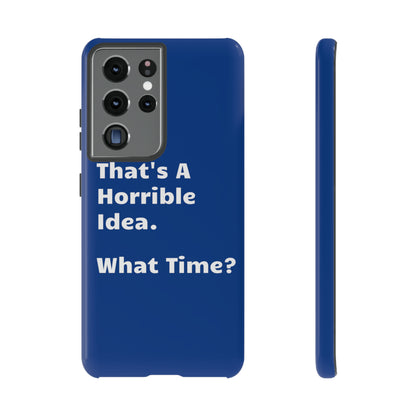 That's A Horrible Idea. What Time? Phone Case