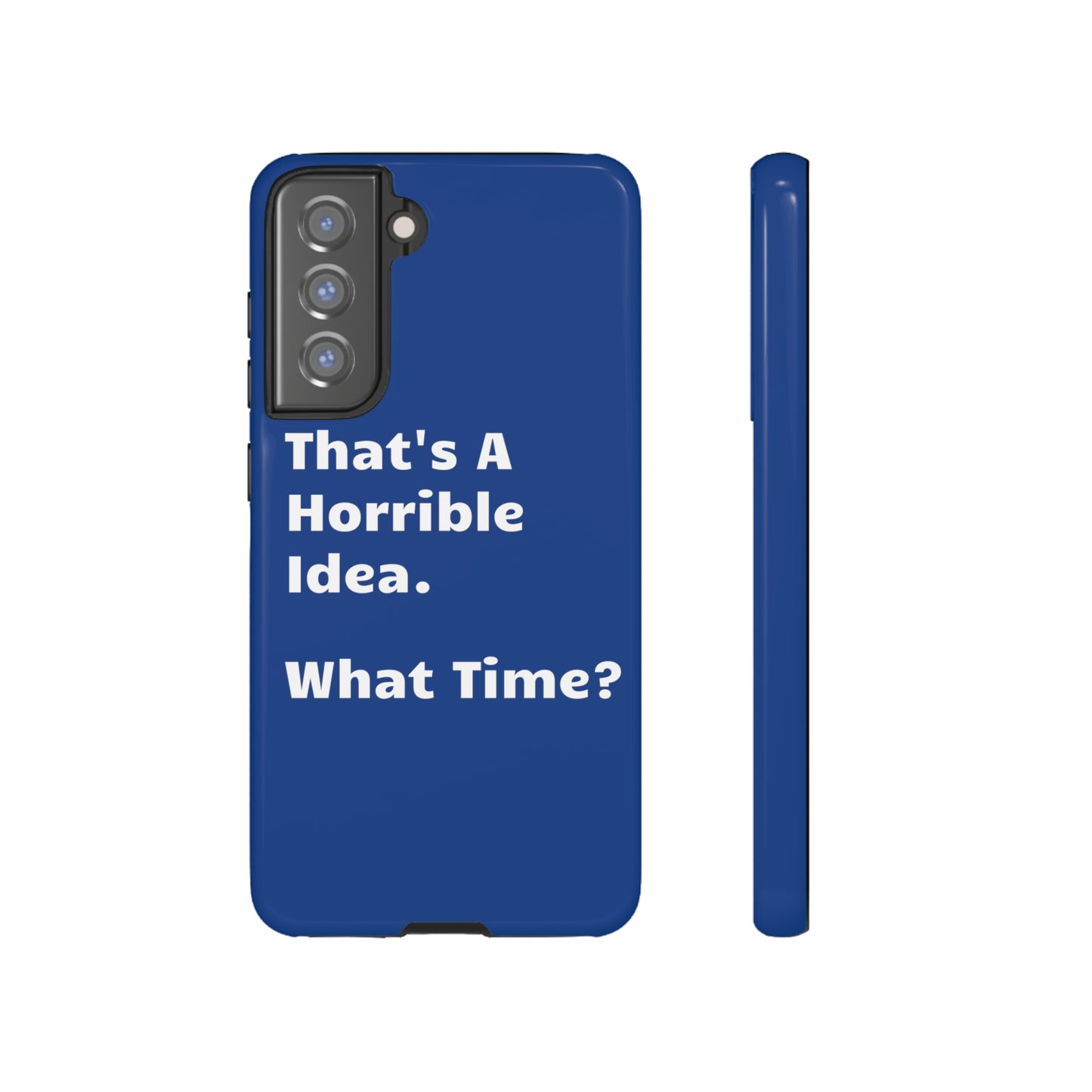 That's A Horrible Idea. What Time? Phone Case