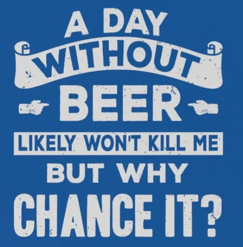 A Day Without Beer - Funny Drinking Party Shirt