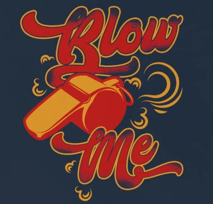 Blow Me - Funny Whistle Shirt