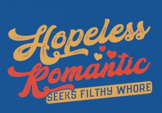 Hopeless Romantic Seeks Filthy Whore - Offensive T-Shirt