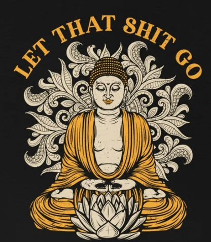 Let That Shit Go - Life Advice Shirt