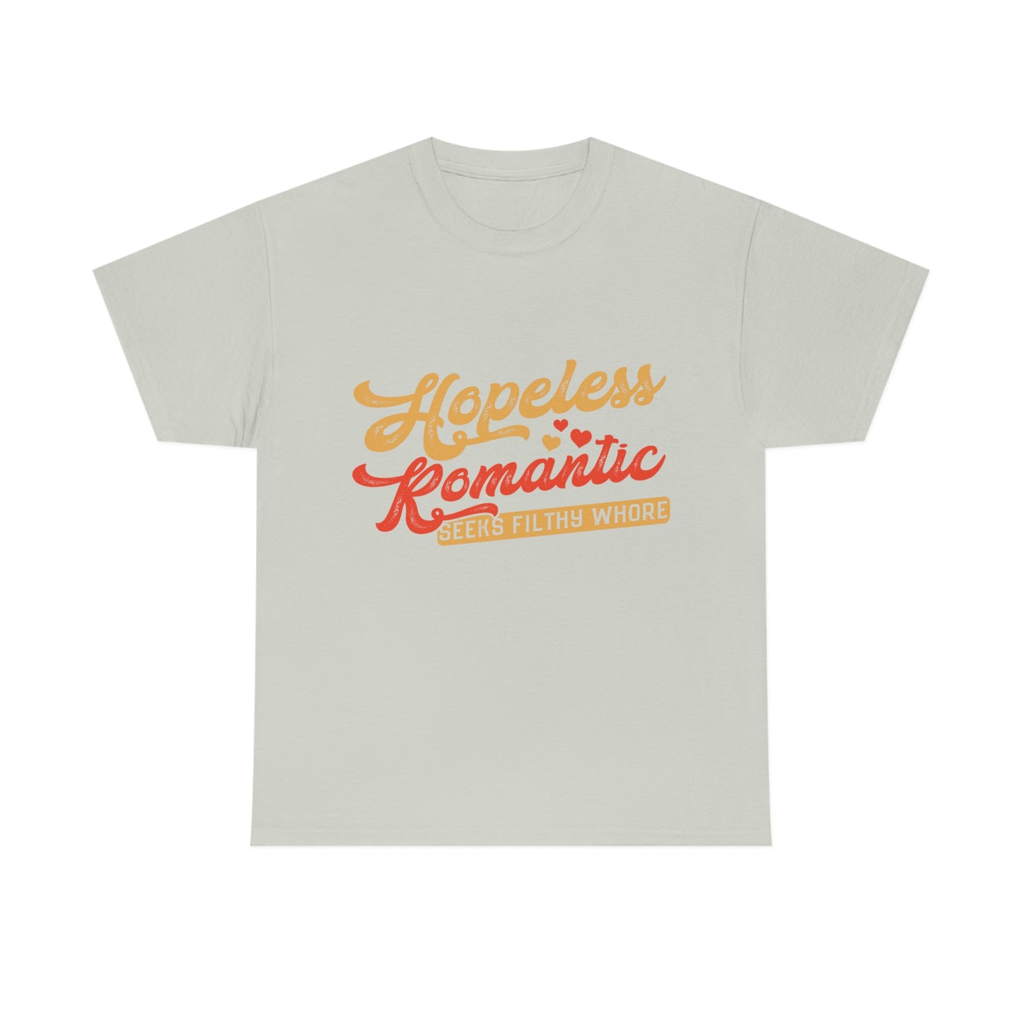 Hopeless Romantic Seeks Filthy Whore - Offensive T-Shirt