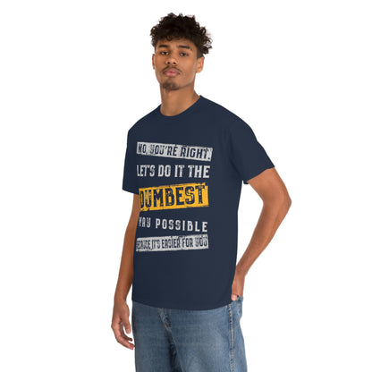 No You're Right Let's Do It The Dumbest Way Possible T-shirt