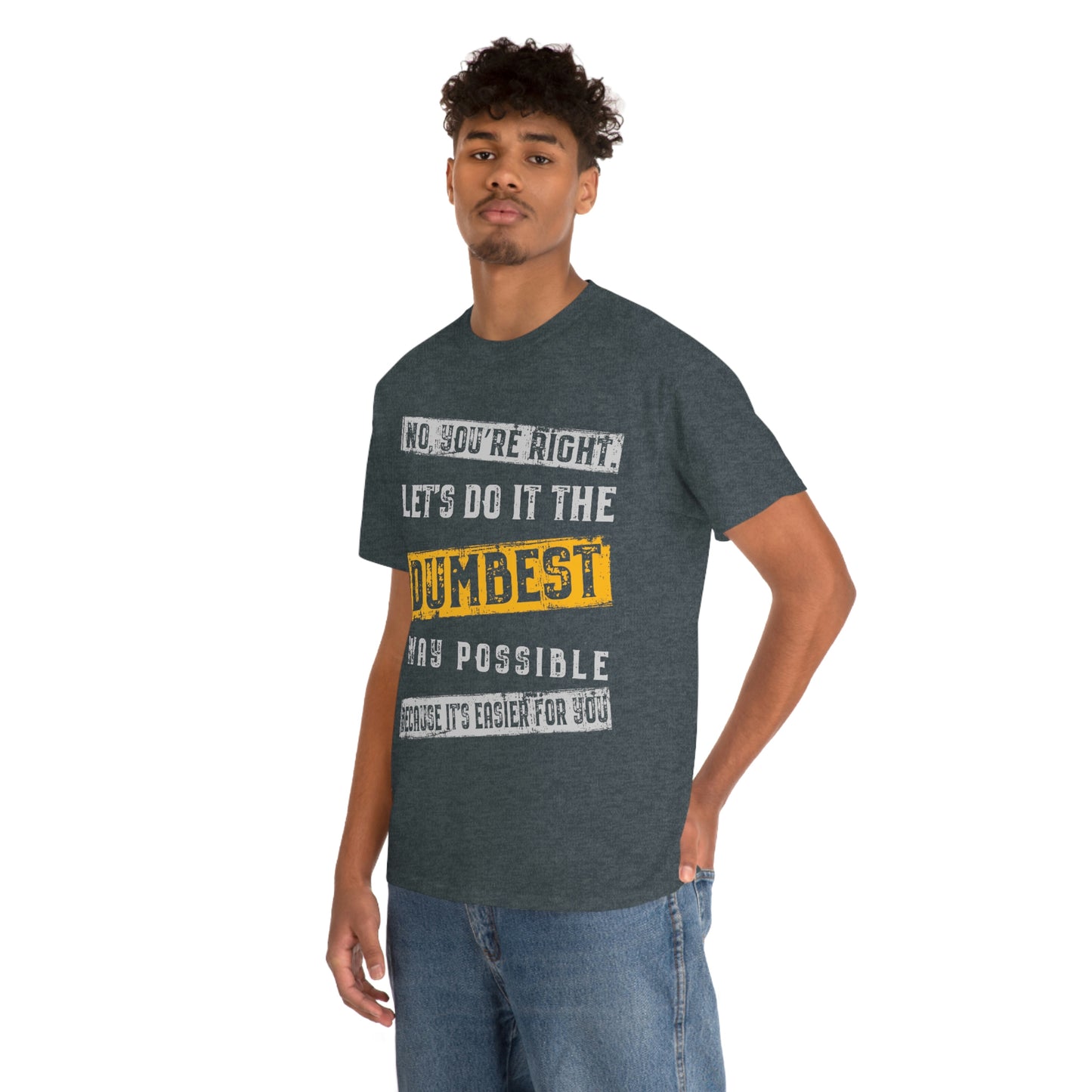 No You're Right Let's Do It The Dumbest Way Possible T-shirt