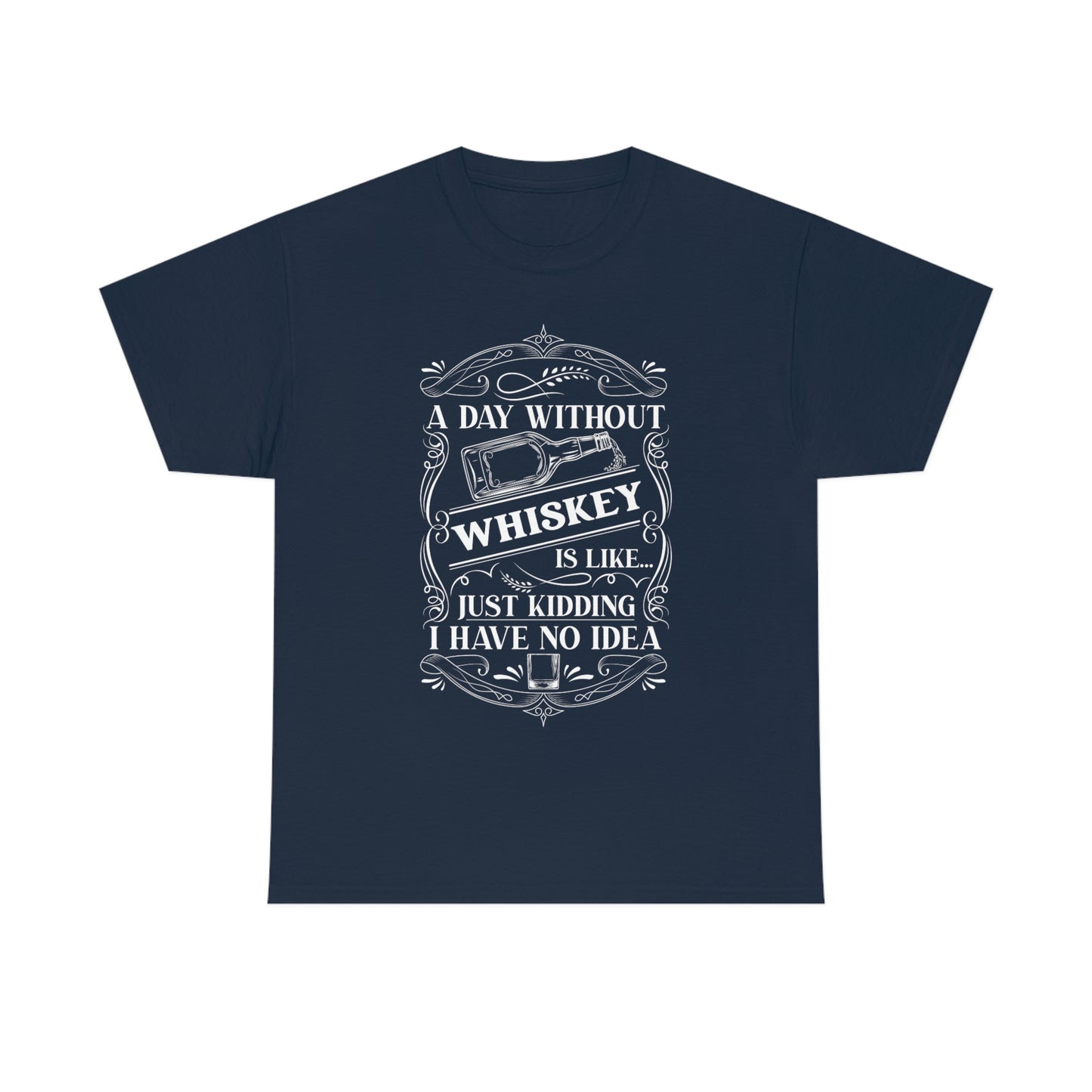 A Day Without Whiskey Is Like...Just Kidding T-Shirt