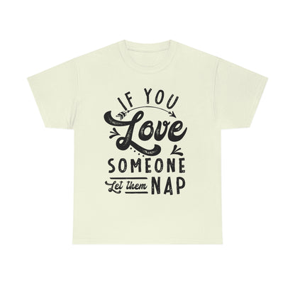 If You Love Someone Let Them Nap - Funny Shirt