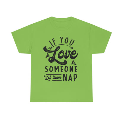 If You Love Someone Let Them Nap - Funny Shirt