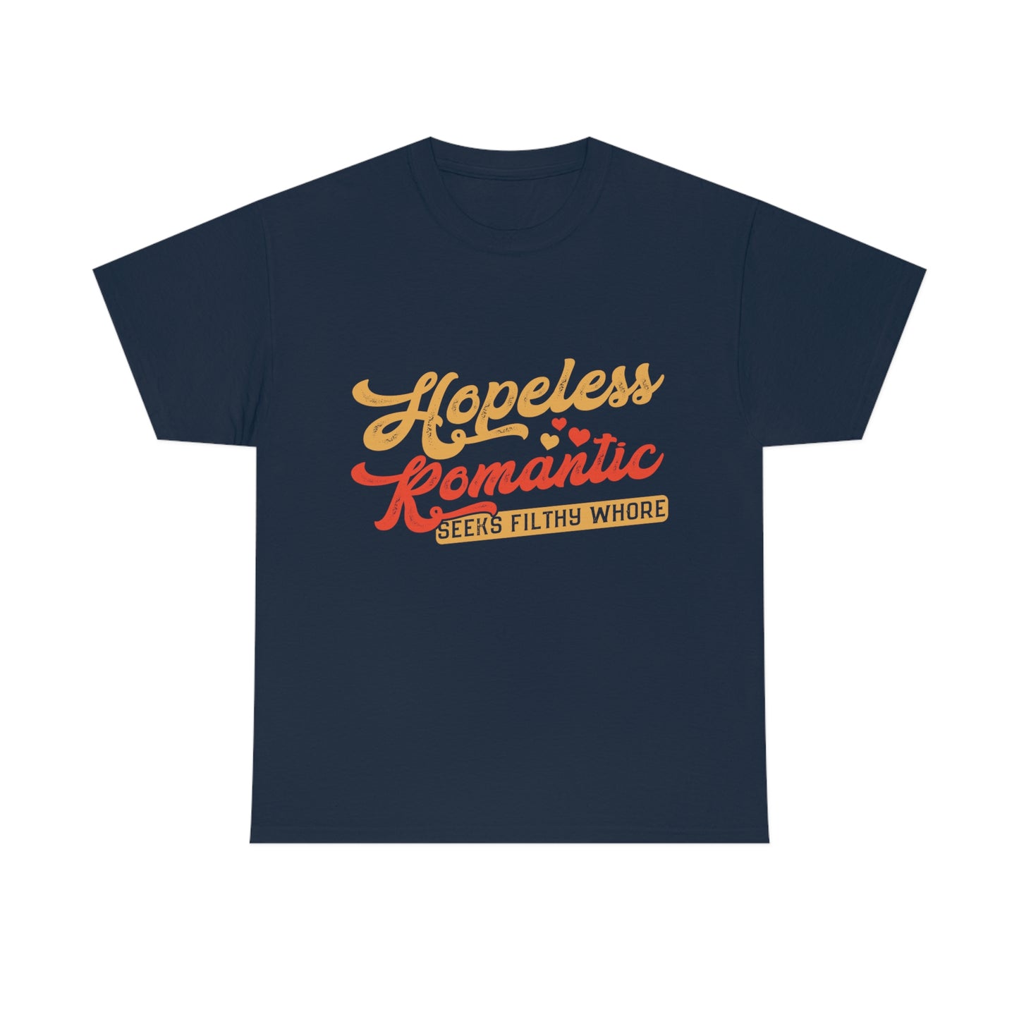 Hopeless Romantic Seeks Filthy Whore - Offensive T-Shirt