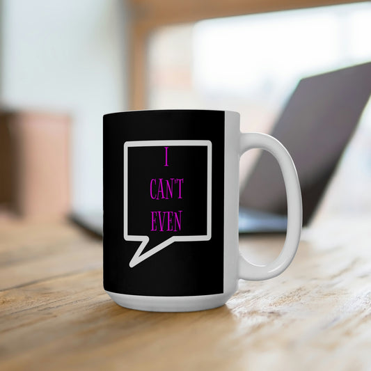 I Can't Even - Funny Coffee Mug