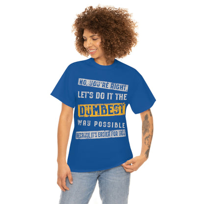 No You're Right Let's Do It The Dumbest Way Possible T-shirt