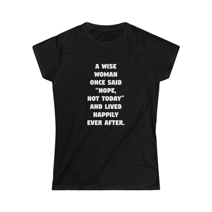 A Wise Woman Once Said 'Nope, Not Today' and Lived Happily Ever After Women's Softstyle Tee