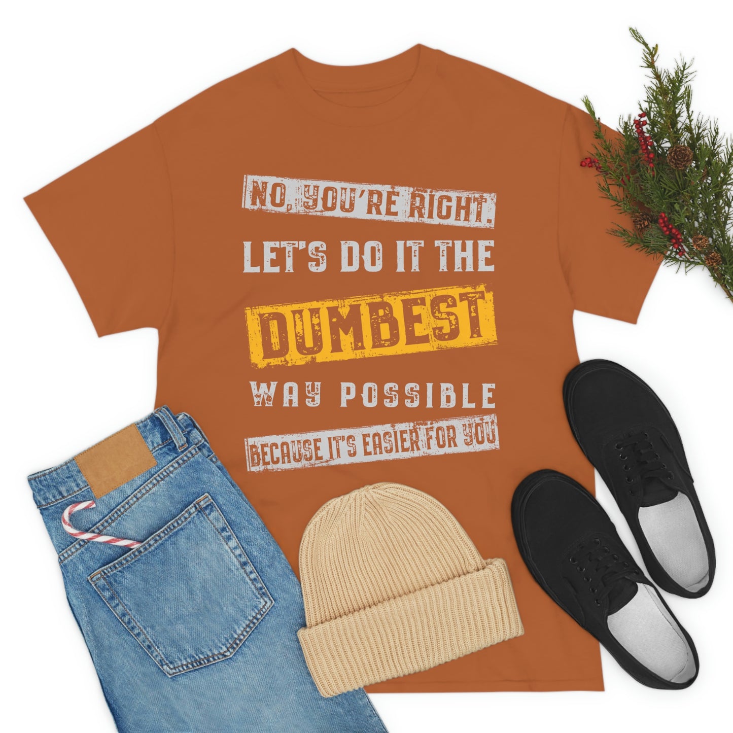 No You're Right Let's Do It The Dumbest Way Possible T-shirt