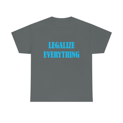 Legalize Everything - Funny Shirt for Stoners