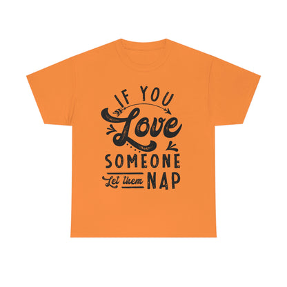 If You Love Someone Let Them Nap - Funny Shirt