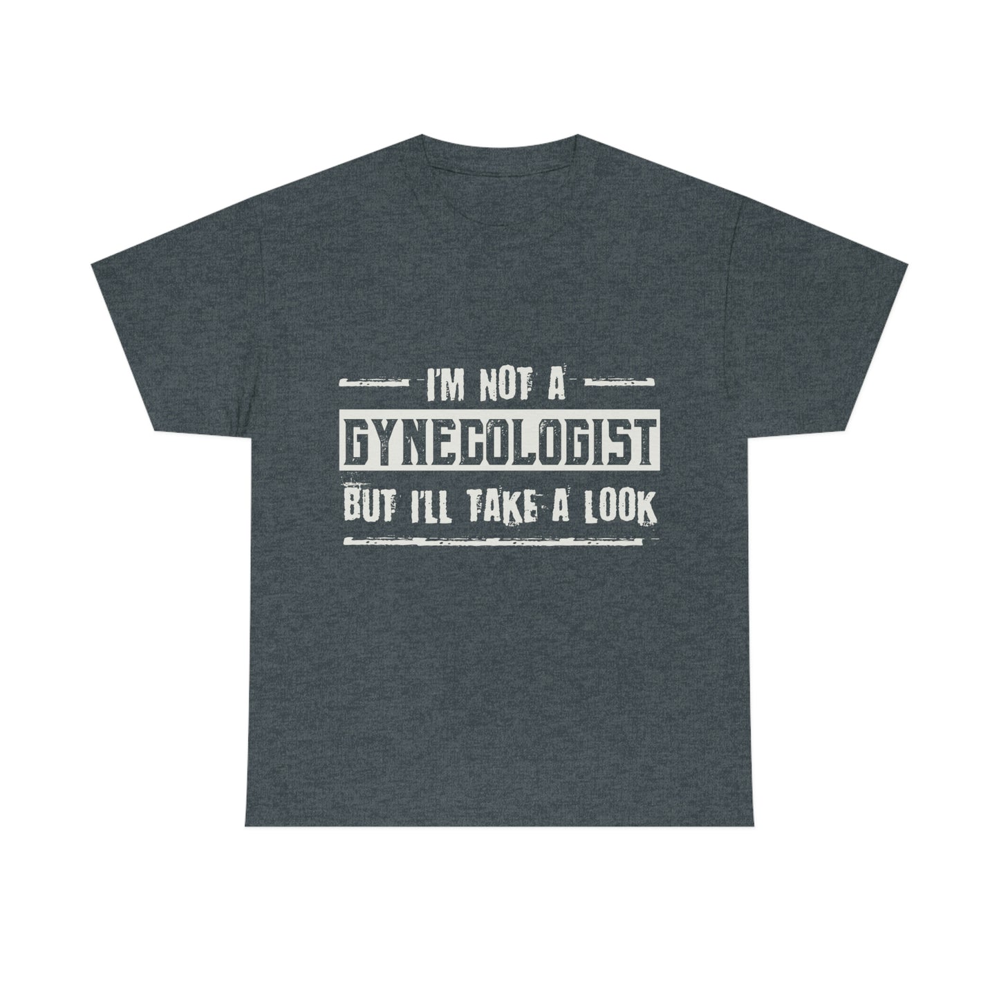 I'm Not A Gynecologist But I'll Take A Look - Funny Shirt