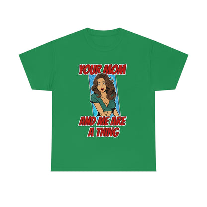 Your Mom and Me Are A Thing - Funny MILF Shirt