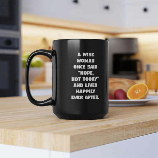 A Wise Woman Once Said 'Nope, Not Today' And Lived Happily Ever After Black Mug, 15oz