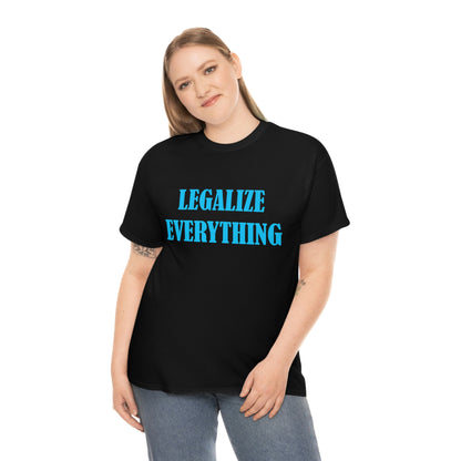 Legalize Everything - Funny Shirt for Stoners