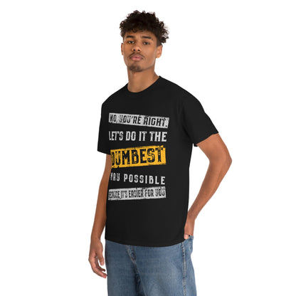 No You're Right Let's Do It The Dumbest Way Possible T-shirt