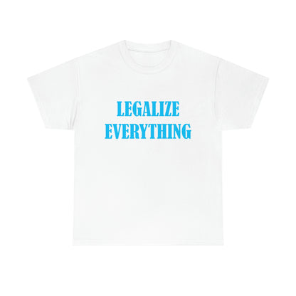 Legalize Everything - Funny Shirt for Stoners