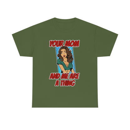 Your Mom and Me Are A Thing - Funny MILF Shirt