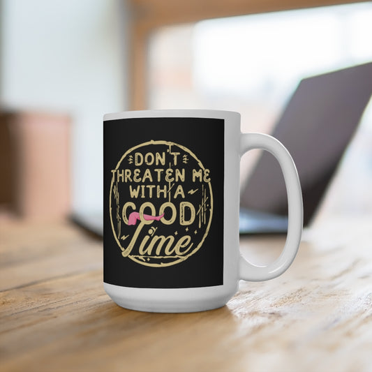 Don't Threaten Me With A Good Time - Funny Coffee Mug