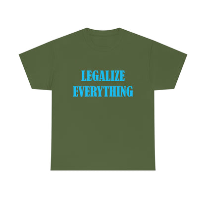 Legalize Everything - Funny Shirt for Stoners