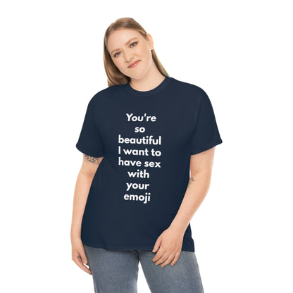 You're So Beautiful I Want to Have Sex With Your Emoji Heavy Cotton Tee