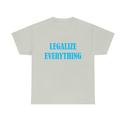 Legalize Everything - Funny Shirt for Stoners