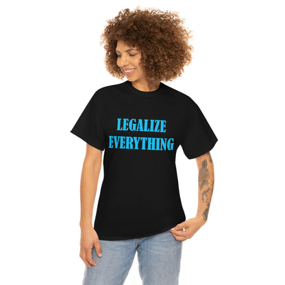 Legalize Everything - Funny Shirt for Stoners