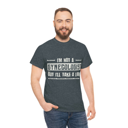 I'm Not A Gynecologist But I'll Take A Look - Funny Shirt