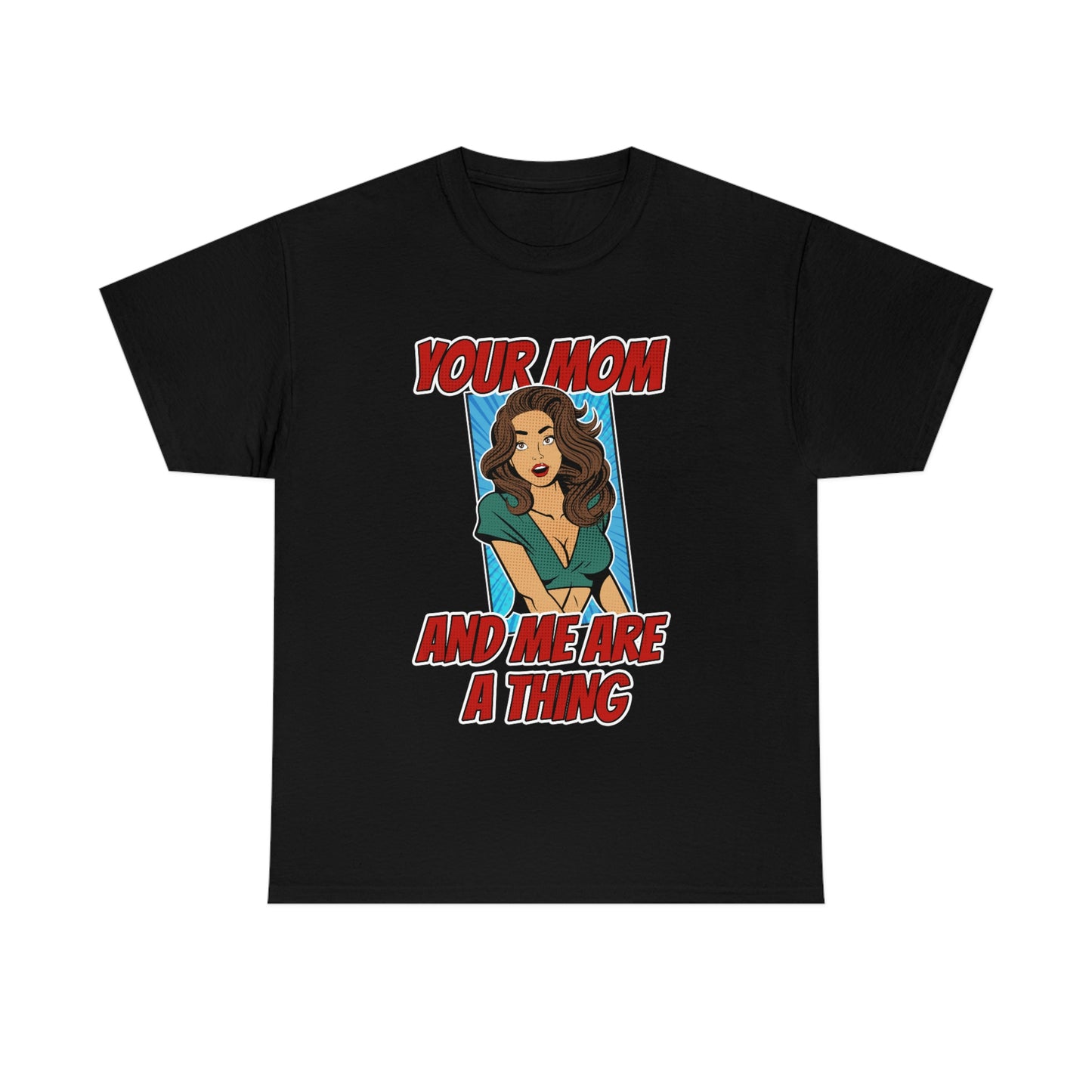 Your Mom and Me Are A Thing - Funny MILF Shirt