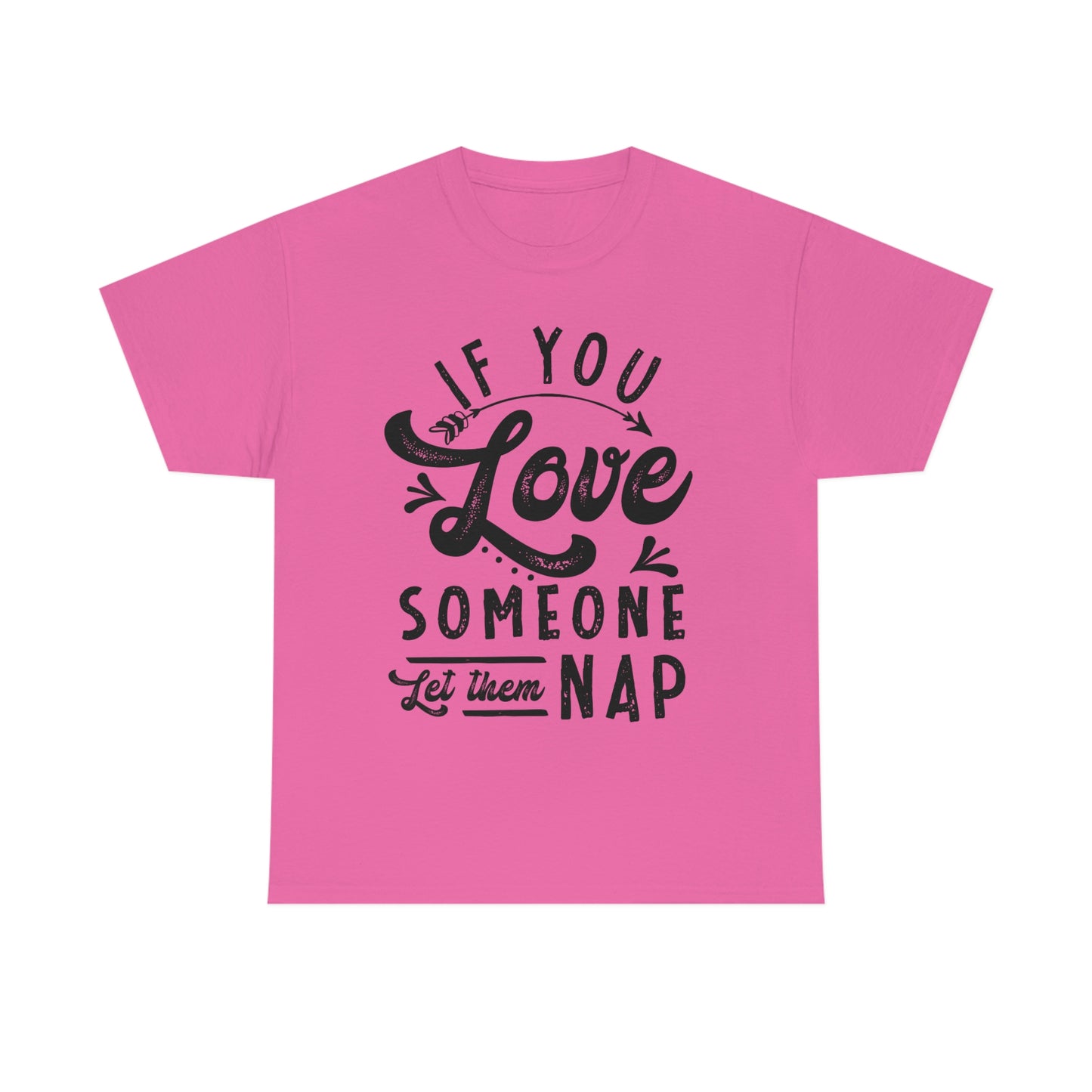 If You Love Someone Let Them Nap - Funny Shirt