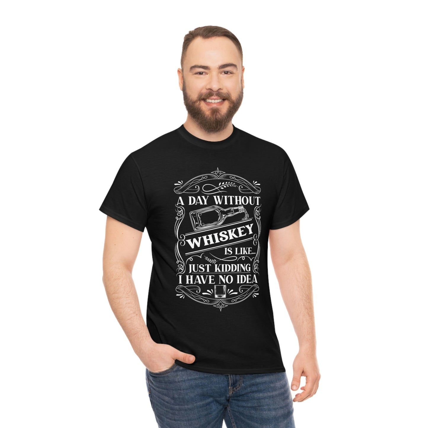 A Day Without Whiskey Is Like...Just Kidding T-Shirt